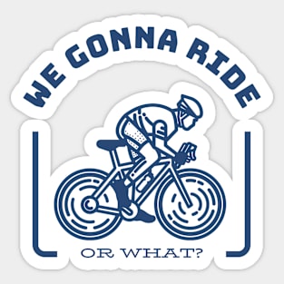 WE GONNA RIDE OR WHAT Gift Ideas Sticker